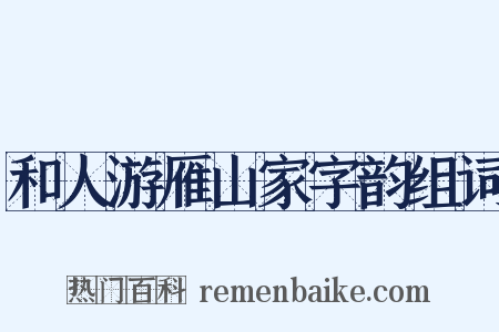 和人游雁山家字韵组词是什么意思的图片